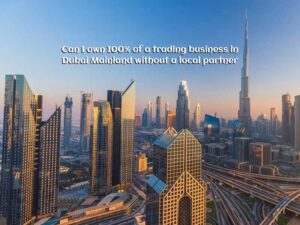 Can I own 100% of a trading business in Dubai Mainland without a local partner