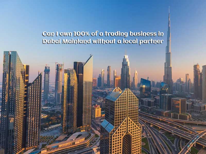 Can I own 100% of a trading business in Dubai Mainland without a local partner