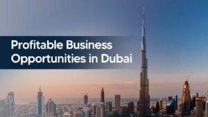 Top Profitable Business Ideas to Start in Dubai